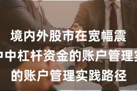 境内外股市在宽幅震荡周期中中杠杆资金的账户管理实践路径