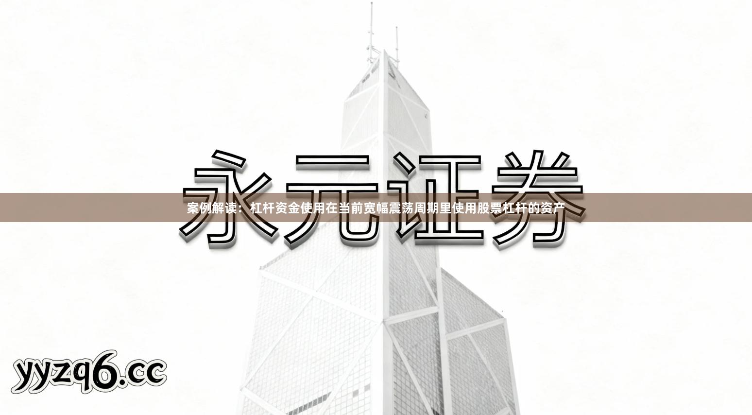 案例解读：杠杆资金使用在当前宽幅震荡周期里使用股票杠杆的资产