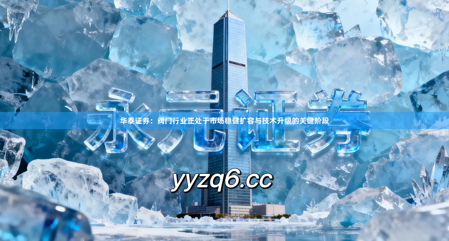 华泰证券:阀门行业正处于市场稳健扩容与技术升级的关键阶段